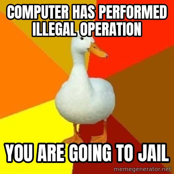 Technologically Impaired Duck meme: computer has performed illegal operation / you are going to jail