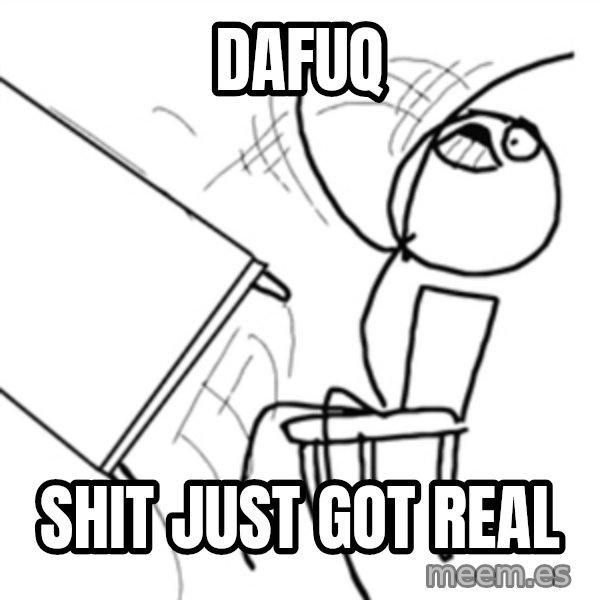 flip a table2 meme: DAFUQ / shit just got real