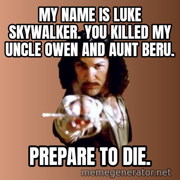 Prepare To Die meme: My name is Luke Skywalker. You killed my uncle owen and aunt beru. / Prepare to Die.
