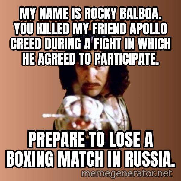 Prepare To Die meme: my name is rocky balboa. you killed my friend apollo creed during a fight in which he agreed to participate. / prepare to lose a boxing match in russia.
