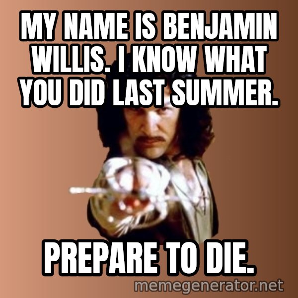 Prepare To Die meme: my name is benjamin willis. i know what you did last summer. / prepare to die.