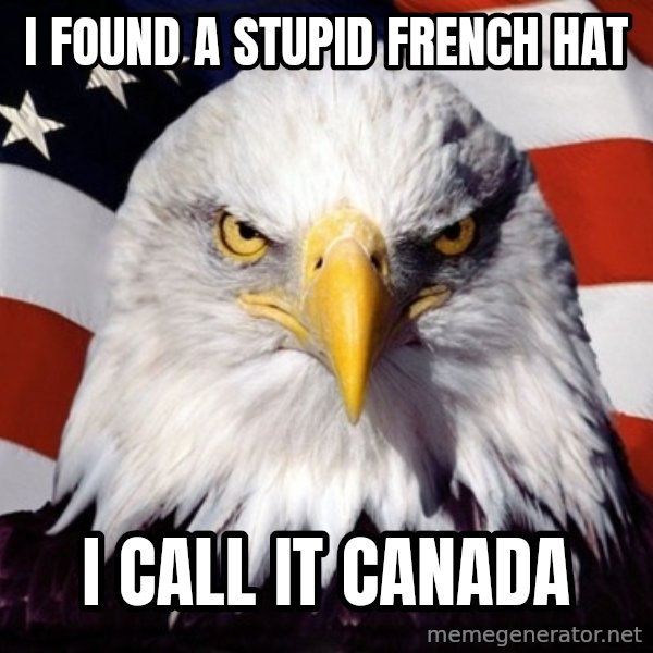 American Pride Eagle meme: I FOUND A STUPID FRENCH HAT / I CALL IT CANADA