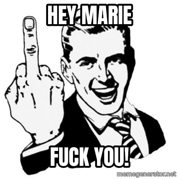 Lol Fuck You meme: Hey marie / fuck you!
