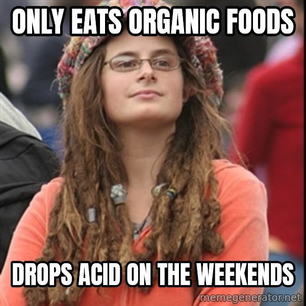 College Liberal meme: Only eats organic foods / drops acid on the weekends