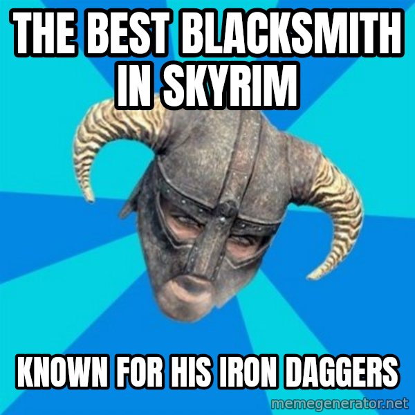 skyrim stan meme: The best blacksmith in skyrim / known for his iron daggers
