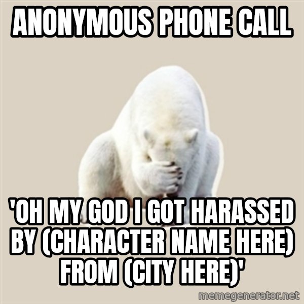 Bad RPer Polar Bear meme: anonymous phone call / 'oh my god i got harassed by (character name here) from (city here)'