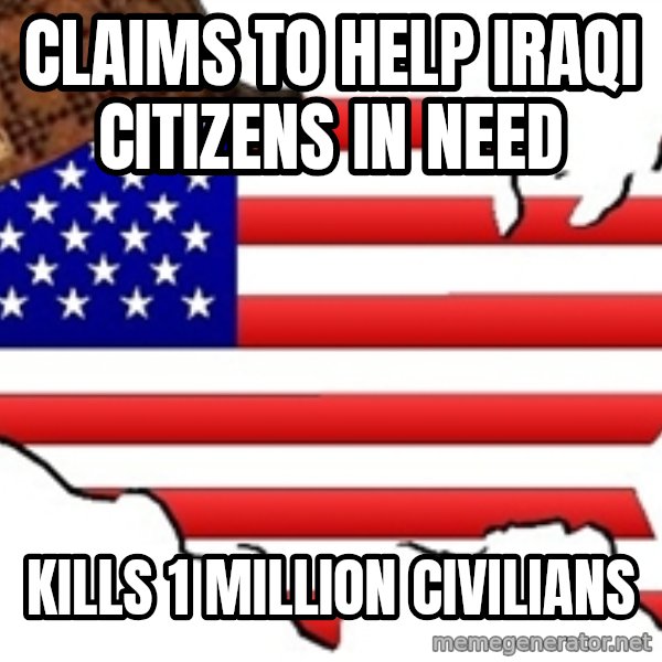 Scumbag America meme: claims to help iraqi citizens in need / kills 1 million civilians