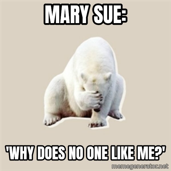 Bad RPer Polar Bear meme: mary sue: / 'why does no one like me?'
