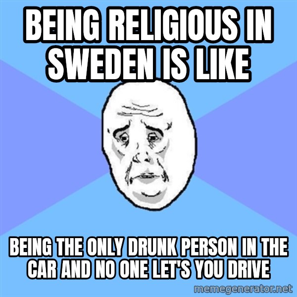 Okay Guy meme: bEING RELIGIOUS IN SWEDEN IS LIKE / BEING THE ONLY DRUNK PERSON IN THE CAR AND NO ONE LET'S YOU DRIVE