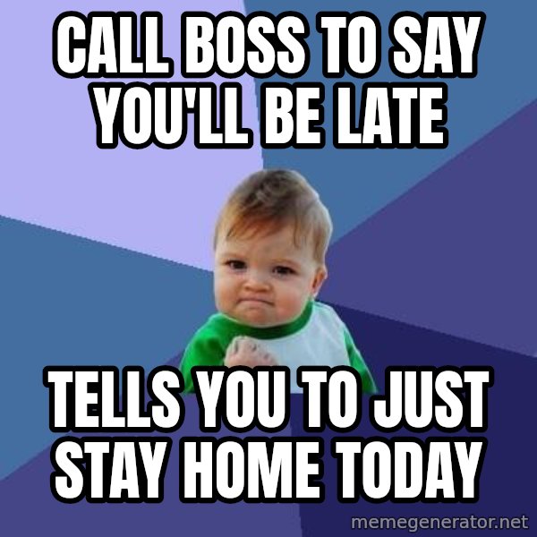 Success Kid meme: Call boss to say you'll be late / Tells you to just stay home today