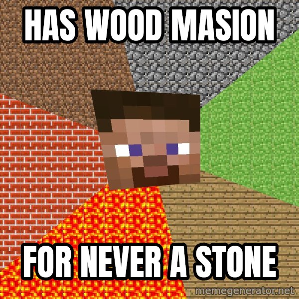 Minecraft Guy meme: HAS WOOD MASION / fOR NEVER A STONE