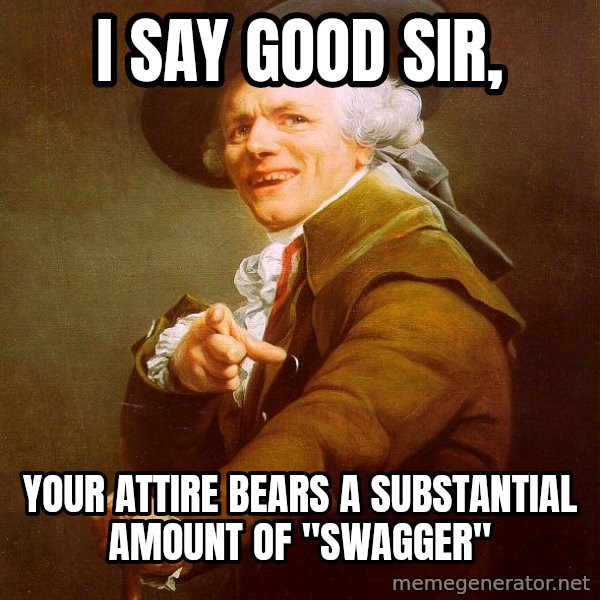 Joseph Ducreux meme: I say good sir, / your attire BEARS a substantial amount of "swagger"