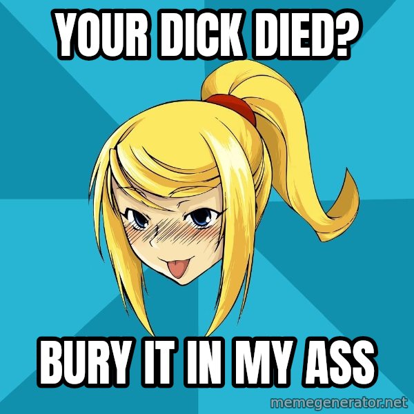 Horney Samus meme: your dick died? / bury it in my ass