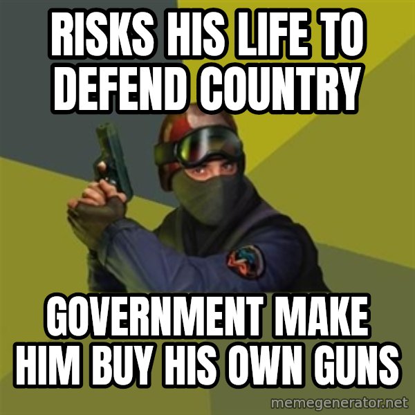 Counter Strike meme: risks his life to defend country / GOVERNMENT make him buy his own guns