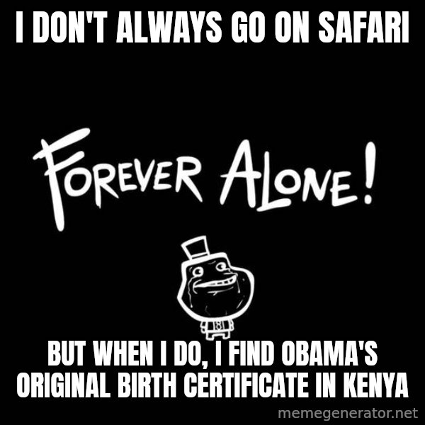 The Most Interesting Man In The World meme: i don't always go on safari / but when i do, i find obama's original birth certificate in kenya