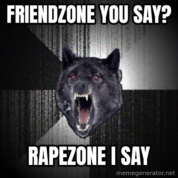 Insanity Wolf meme: friendzone you say? / rapezone i say