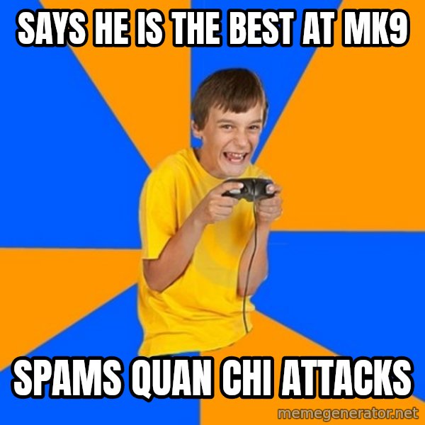 Annoying Gamer Kid meme: says he is the best at mk9 / spams quan chi attacks