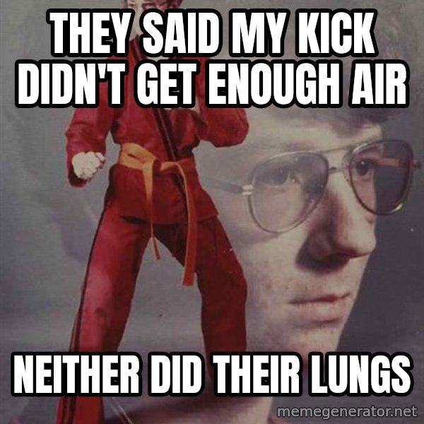 PTSD Karate Kyle meme: they said my kick didn't get enough air / neither did their lungs
