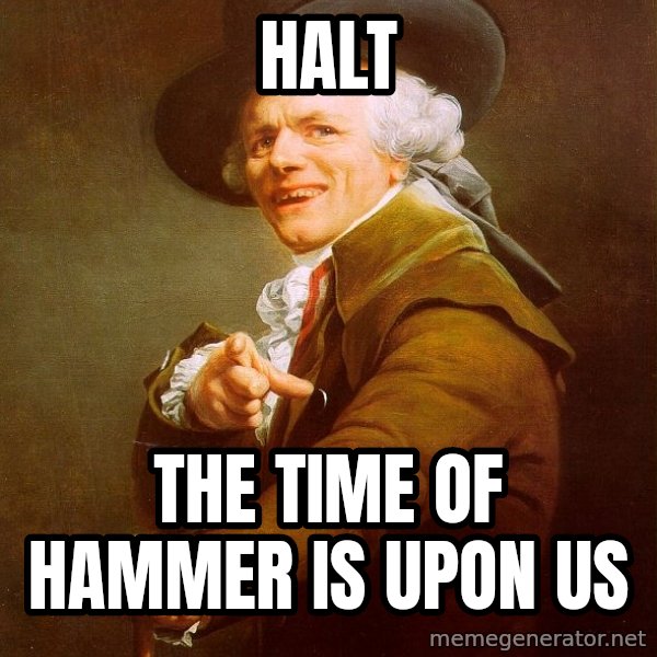Joseph Ducreux meme: Halt / The Time Of Hammer Is Upon Us