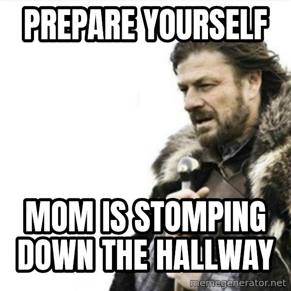 Prepare yourself meme: prepare yourself / Mom is stomping down the hallway