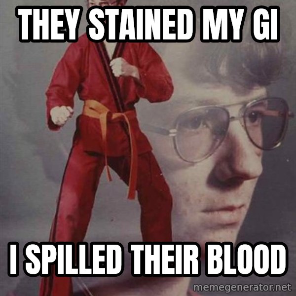 PTSD Karate Kyle meme: they stained my gi / i spilled their blood