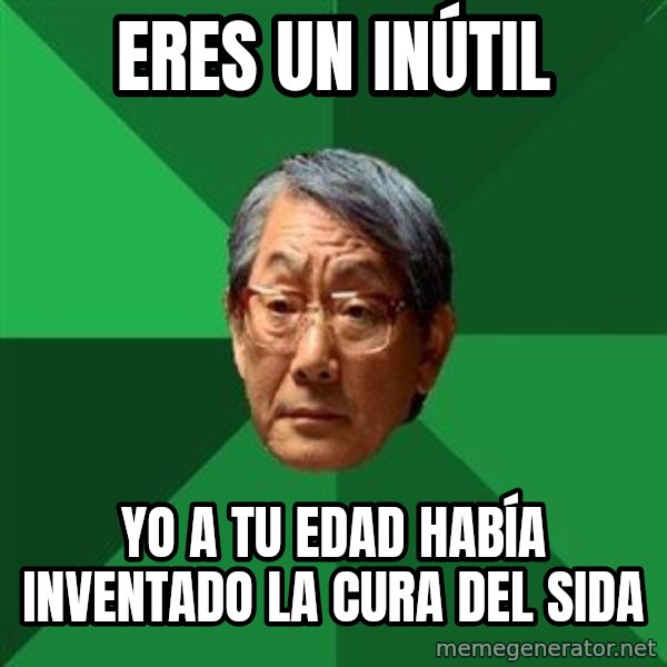 High Expectations Asian Father meme: eres un INÚTIL / yo a tu edad HABÍA inventado la cura del sida