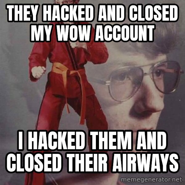 PTSD Karate Kyle meme: they hacked and closed my wow account / i hacked them and closed their airways