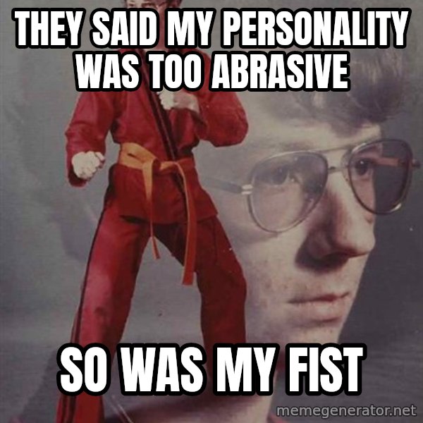 PTSD Karate Kyle meme: they said my personality was too abrasive / so was my fist