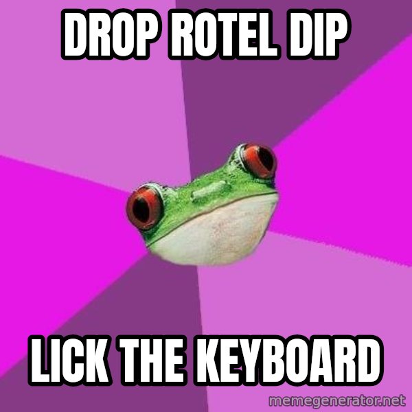 Foul Bachelorette Frog meme: Drop rotel dip / lick the keyboard