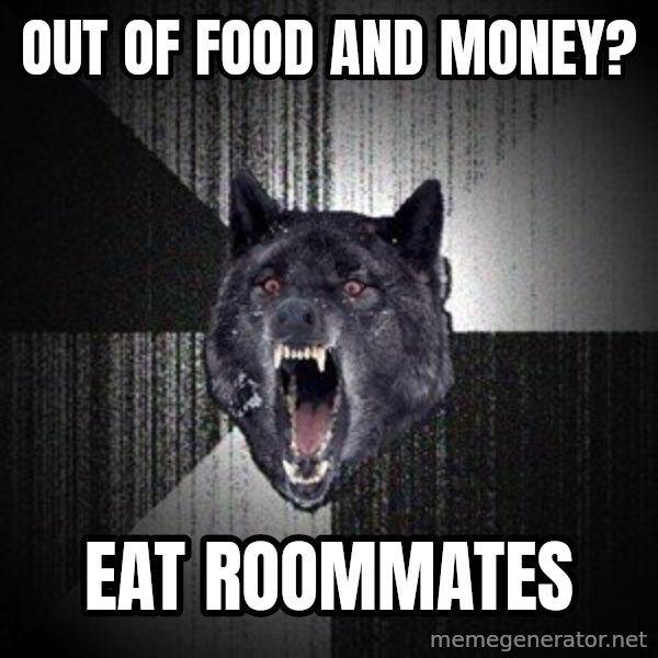 Insanity Wolf meme: Out of food and money? / EAT ROOMMATEs