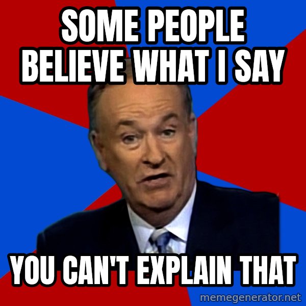 Bill O'Reilly Proves God meme: some people believe what i say / you can't explain that