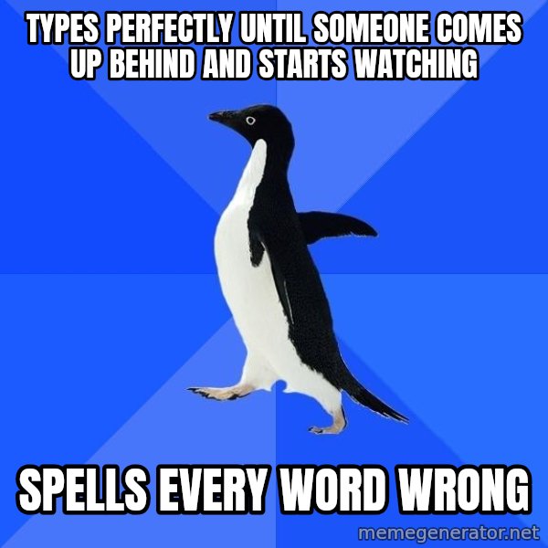 Socially Awkward Penguin meme: Types perfectly until someone comes up behind and starts watching / spells every word wrong