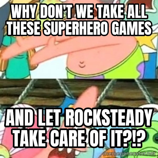 Push it Somewhere Else Patrick meme: Why don't we take all these superhero games / and let Rocksteady take care of it?!?