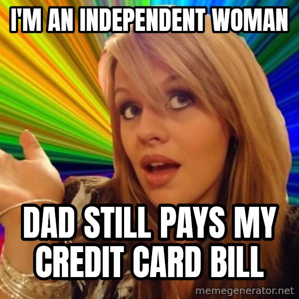 Dumb Blonde meme: I'm an independent woman / dad still pays my credit card bill