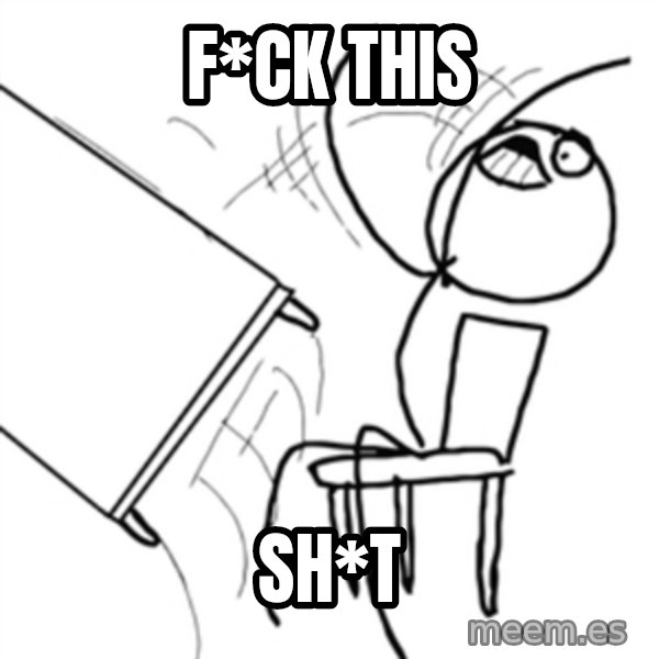 flip a table2 meme: F*CK THIS / SH*T