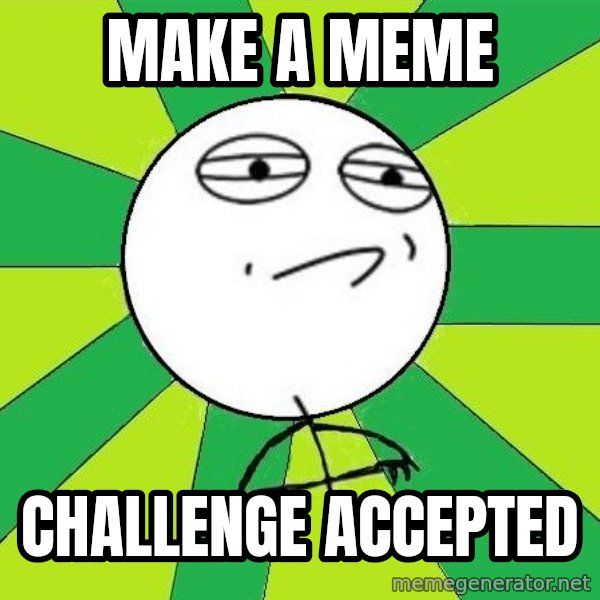 Challenge Accepted 2 meme: make a meme / challenge accepted