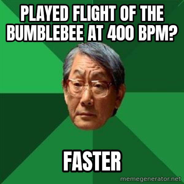 High Expectations Asian Father meme: played flight of the bumblebee at 400 bpm? / faster