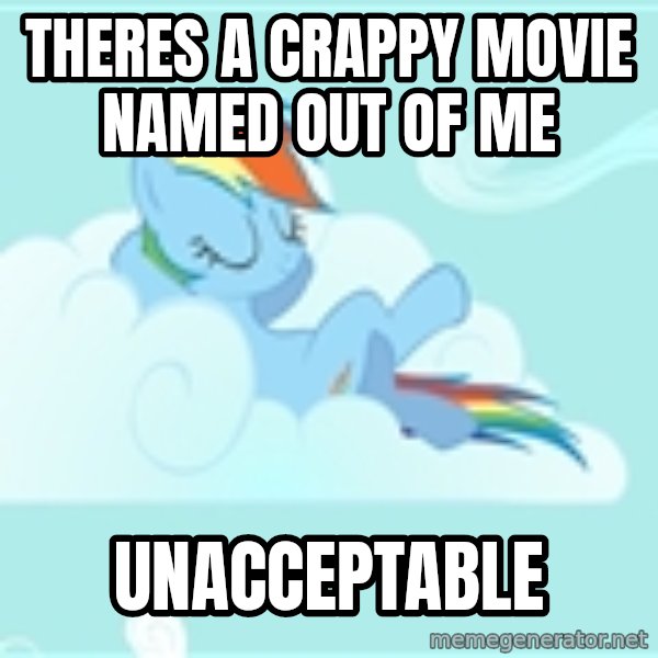 My Little Pony meme: Theres a crappy movie named out of me / unacceptable