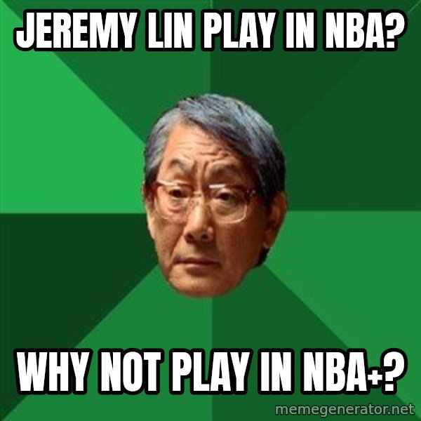 High Expectations Asian Father meme: jeremy lin play in nba? / why not play in nba+?