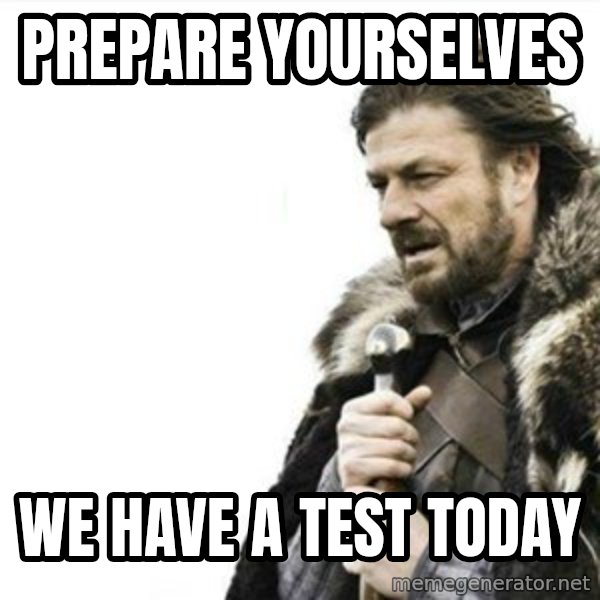 Prepare yourself meme: Prepare yourselves / we have a test today