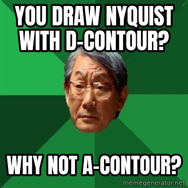 High Expectations Asian Father meme: You draw nyquist with d-contour? / Why not A-contour?