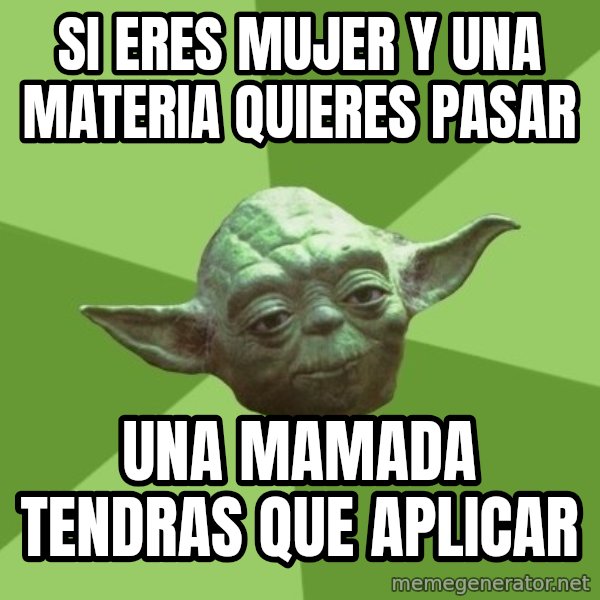 Advice Yoda Gives meme: Si eres mujer y una materia quieres pasar / una mamada tendras que aplicar