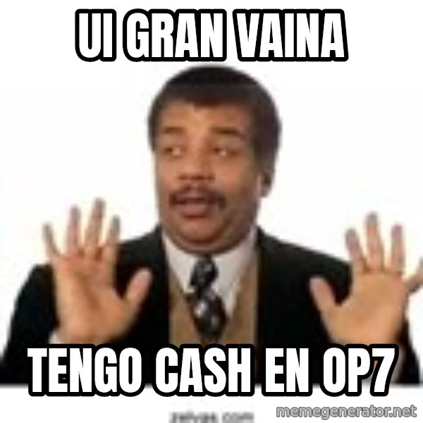 ay si gran vaina el original meme: UI GRAN VAINA / TENGO CASH EN OP7