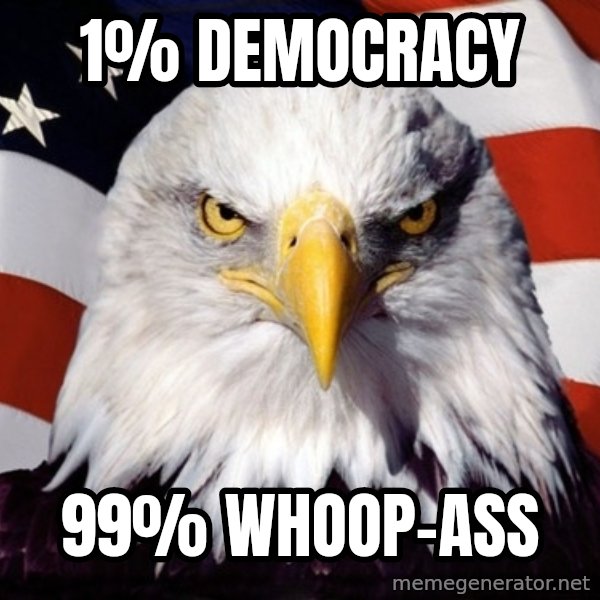 American Pride Eagle meme: 1% Democracy / 99% whoop-ass