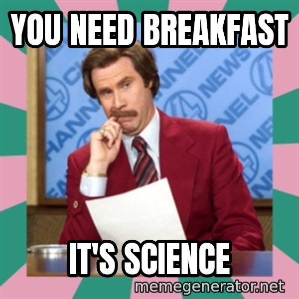 anchorman meme: You need breakfast / It's science