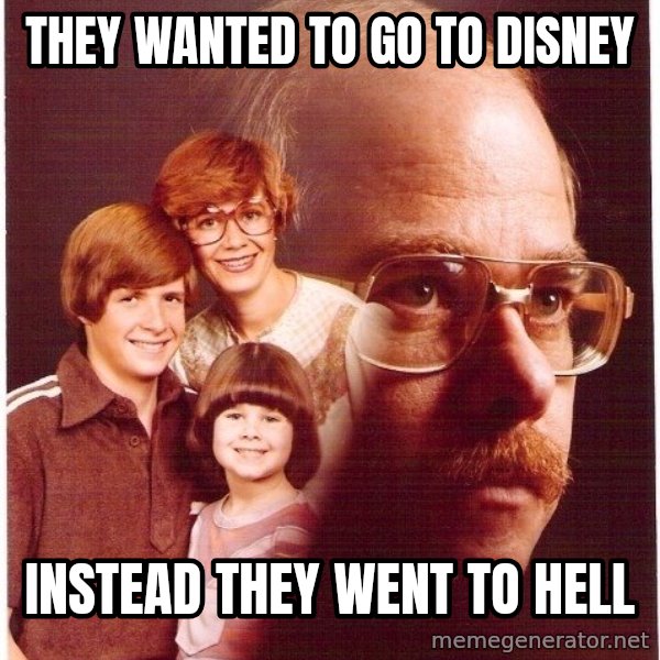 Vengeance Dad meme: they wanted to go to disney / instead they went to hell