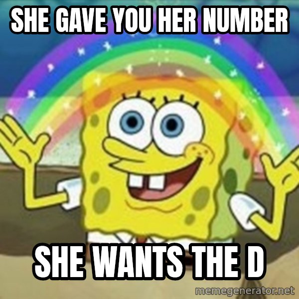 Spongebob meme: she gave you her number / she wants the d