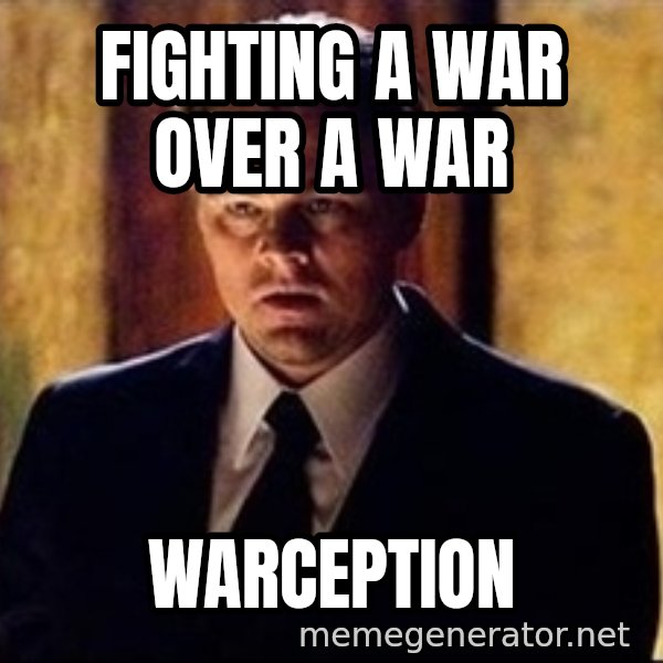 inception meme: fighting a war over a war / warception