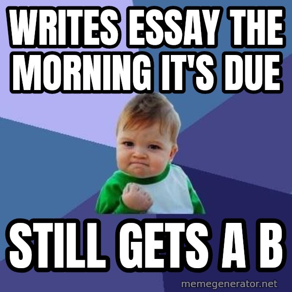 Success Kid meme: Writes essay the morning it's due / still gets a b