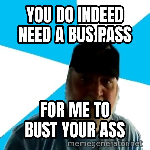 Epic Beard Man meme: you do indeed need a bus pass / For me to bust your ass